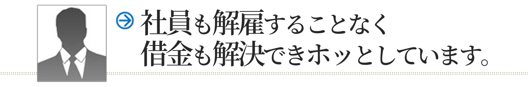 社員も解雇することなく借金も解決できホッとしています